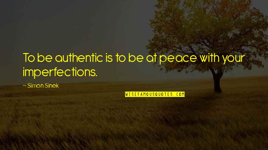 Delusory Cleptoparasitosis Quotes By Simon Sinek: To be authentic is to be at peace