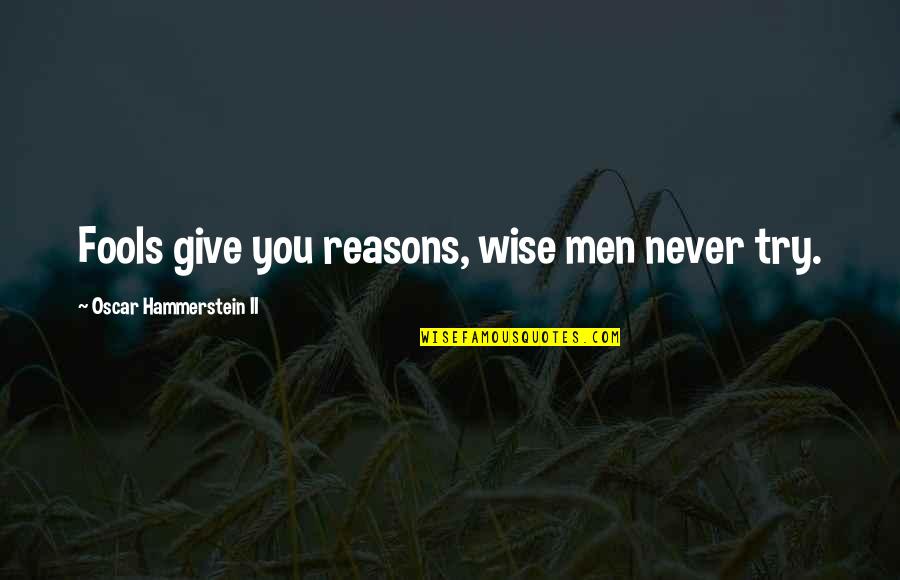 Delusory Quotes By Oscar Hammerstein II: Fools give you reasons, wise men never try. Delusory Quotes By Oscar Hammerstein II: Fools give you reasons, wise men never try.