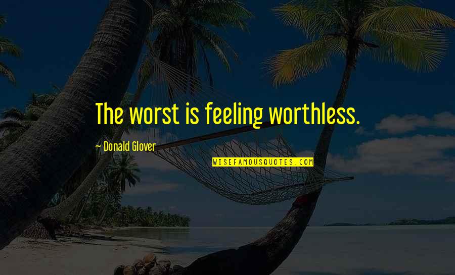 Deluxe 4 Quotes By Donald Glover: The worst is feeling worthless.