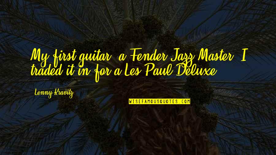 Deluxe Quotes By Lenny Kravitz: My first guitar, a Fender Jazz Master, I
