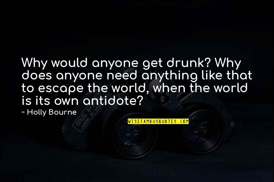 Deluxeness Quotes By Holly Bourne: Why would anyone get drunk? Why does anyone