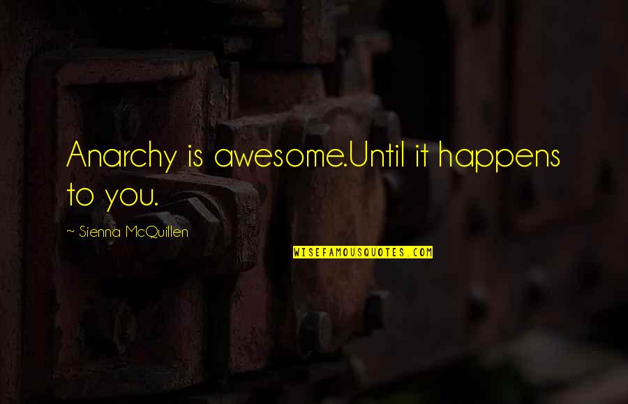 Deluxeness Quotes By Sienna McQuillen: Anarchy is awesome.Until it happens to you.