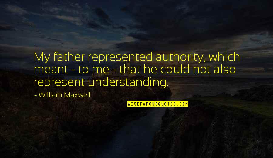 Deluxeness Quotes By William Maxwell: My father represented authority, which meant - to