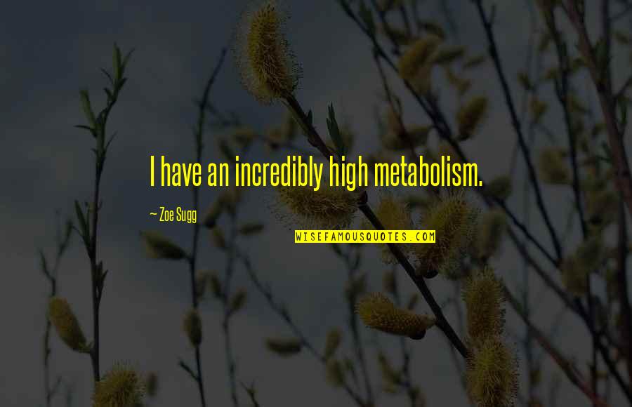 Deluxeness Quotes By Zoe Sugg: I have an incredibly high metabolism.