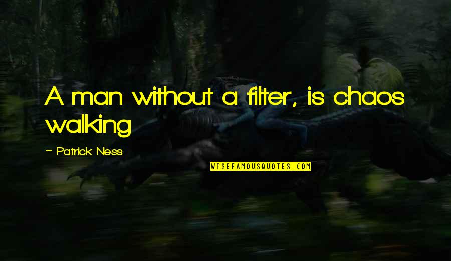 Deluzy Quotes By Patrick Ness: A man without a filter, is chaos walking