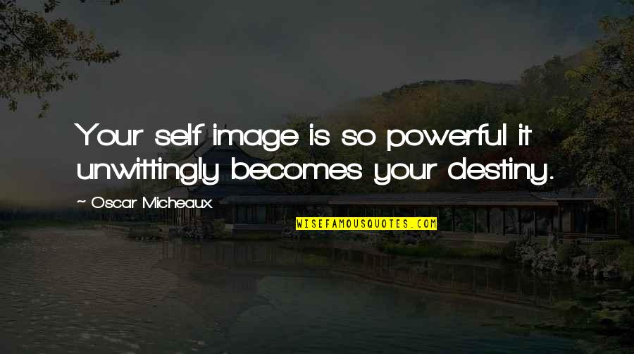 Delval University Quotes By Oscar Micheaux: Your self image is so powerful it unwittingly