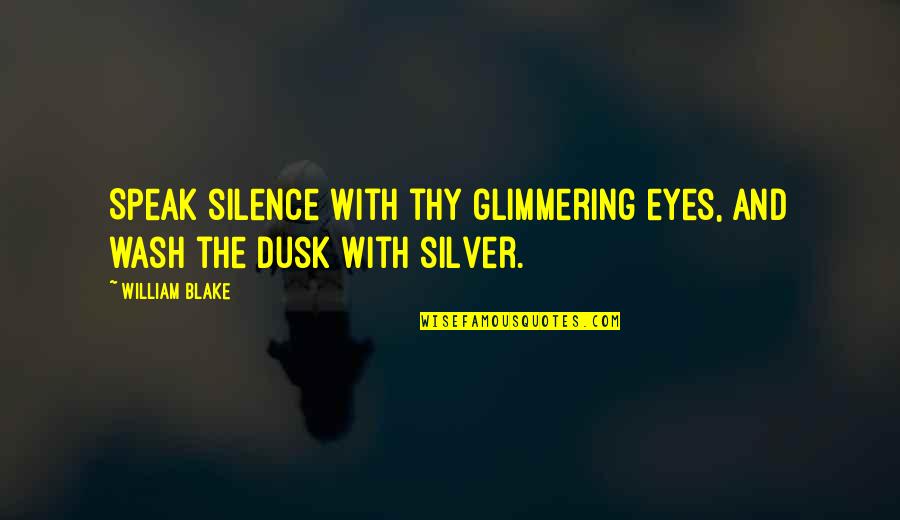 Delval University Quotes By William Blake: Speak silence with thy glimmering eyes, And wash