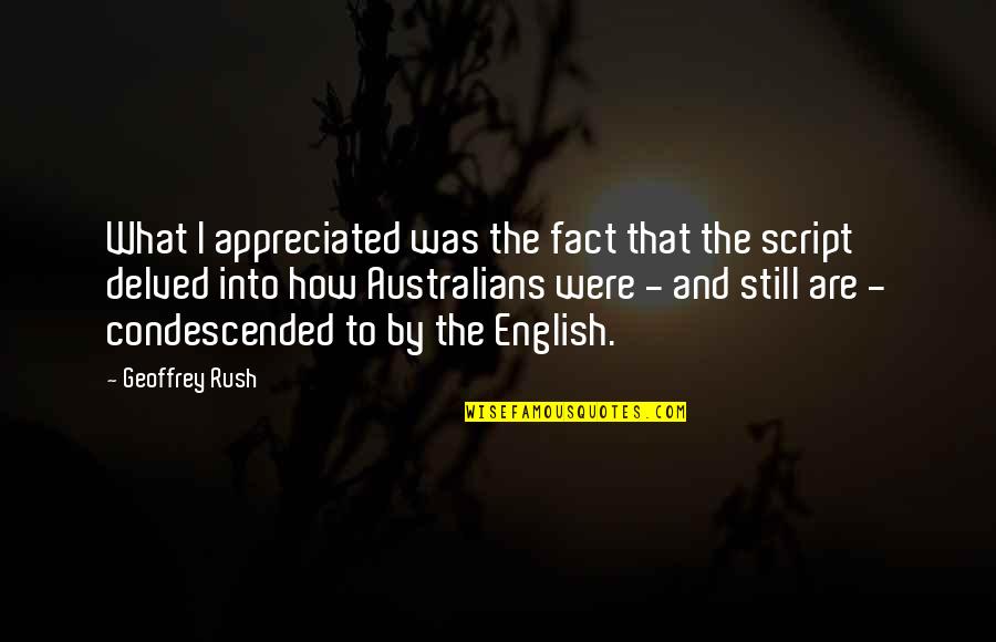 Delved Quotes By Geoffrey Rush: What I appreciated was the fact that the