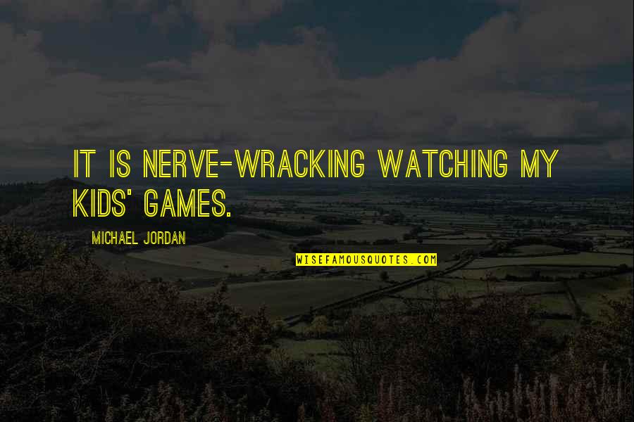 Delved Quotes By Michael Jordan: It is nerve-wracking watching my kids' games.