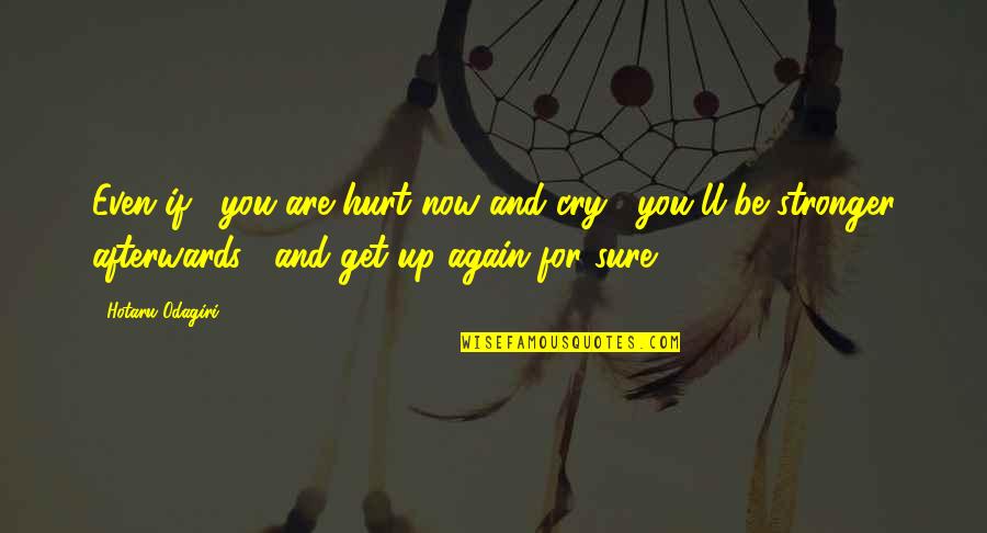 Delves Quotes By Hotaru Odagiri: Even if... you are hurt now and cry...
