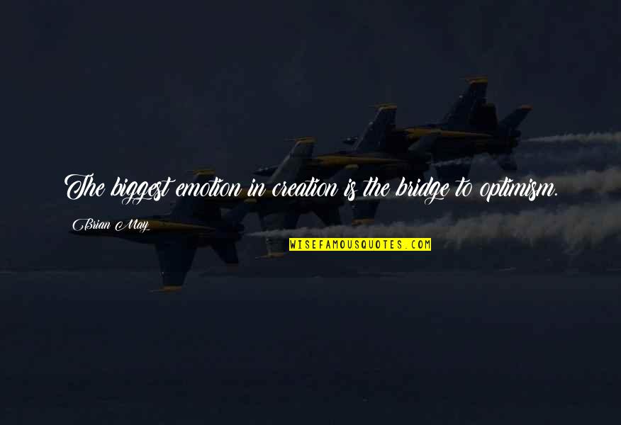 Delves Synonym Quotes By Brian May: The biggest emotion in creation is the bridge