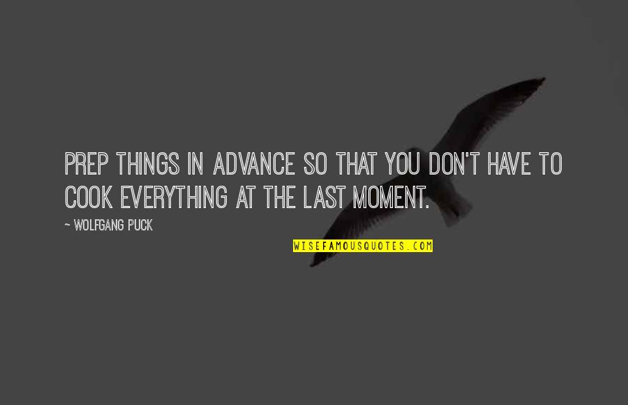 Delvina Johnson Quotes By Wolfgang Puck: Prep things in advance so that you don't Delvina Johnson Quotes By Wolfgang Puck: Prep things in advance so that you don't