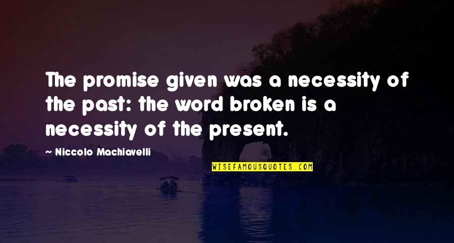 Delvina Morrow Quotes By Niccolo Machiavelli: The promise given was a necessity of the