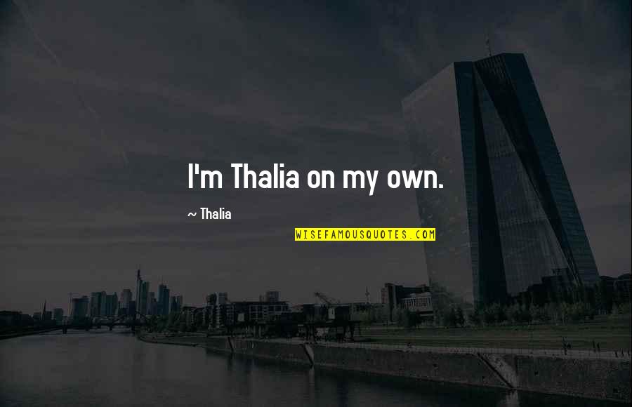 Delvina Restaurant Quotes By Thalia: I'm Thalia on my own.