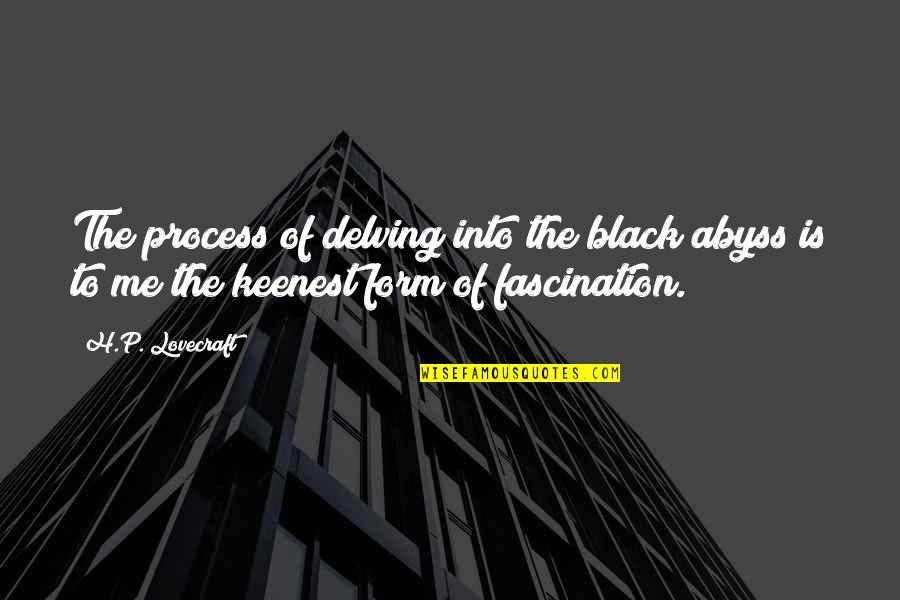 Delving Quotes By H.P. Lovecraft: The process of delving into the black abyss