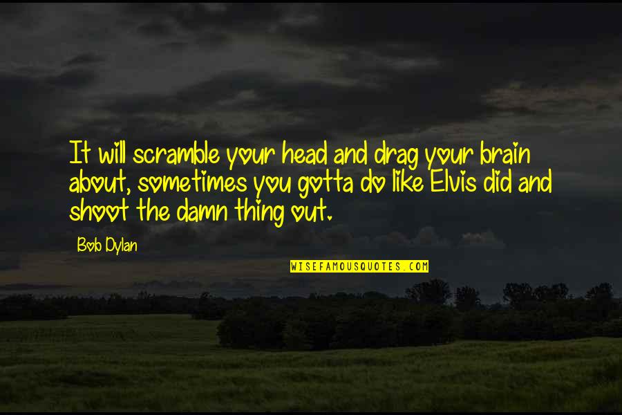 Delvings Quotes By Bob Dylan: It will scramble your head and drag your