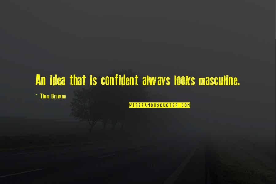 Delvings Quotes By Thom Browne: An idea that is confident always looks masculine.