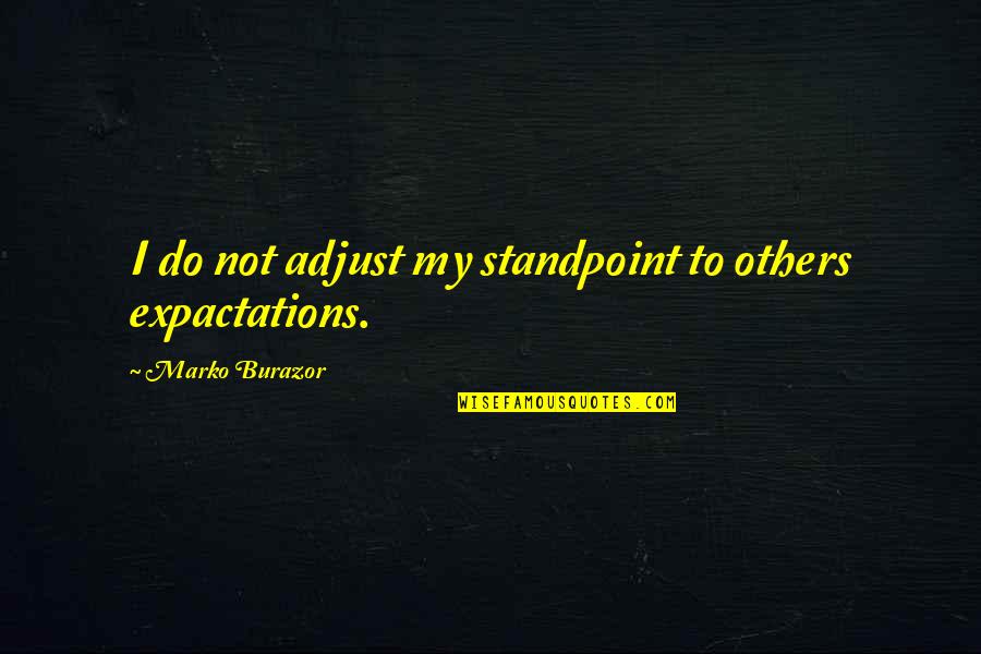 Delviss Quotes By Marko Burazor: I do not adjust my standpoint to others