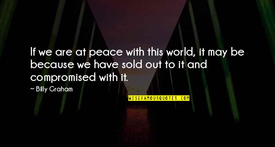 Delvon Roe Quotes By Billy Graham: If we are at peace with this world,