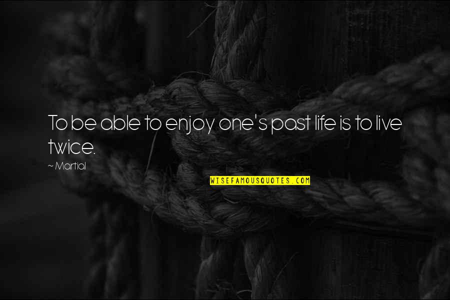 Delvoye Art Quotes By Martial: To be able to enjoy one's past life