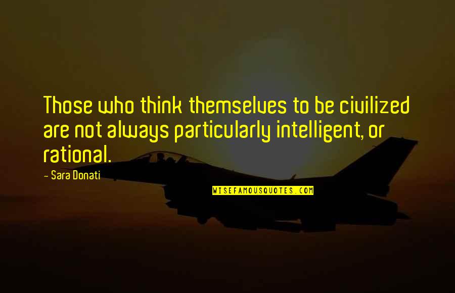 Delwyn Bala Quotes By Sara Donati: Those who think themselves to be civilized are Delwyn Bala Quotes By Sara Donati: Those who think themselves to be civilized are