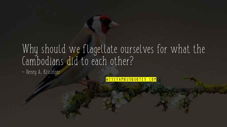 Delyle Bloomquist Quotes By Henry A. Kissinger: Why should we flagellate ourselves for what the