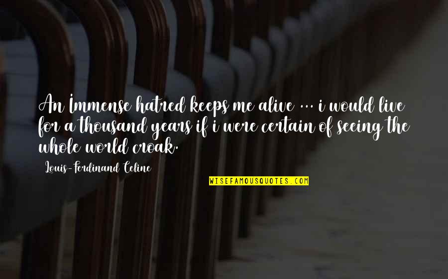 Delyle Henschel Quotes By Louis-Ferdinand Celine: An Immense hatred keeps me alive ... i Delyle Henschel Quotes By Louis-Ferdinand Celine: An Immense hatred keeps me alive ... i