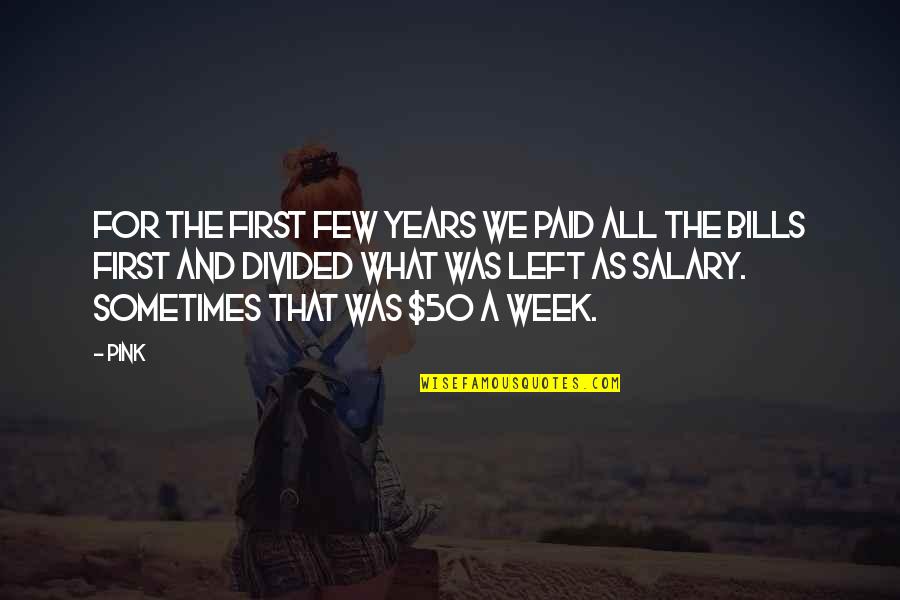 Delyle Henschel Quotes By Pink: For the first few years we paid all Delyle Henschel Quotes By Pink: For the first few years we paid all