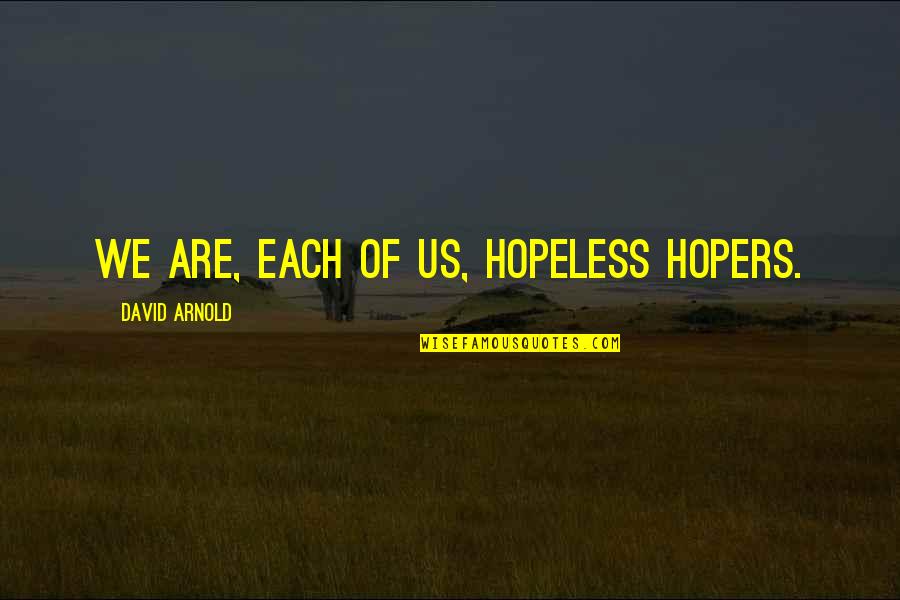 Delyne Hicks Quotes By David Arnold: We are, each of us, hopeless hopers. Delyne Hicks Quotes By David Arnold: We are, each of us, hopeless hopers.
