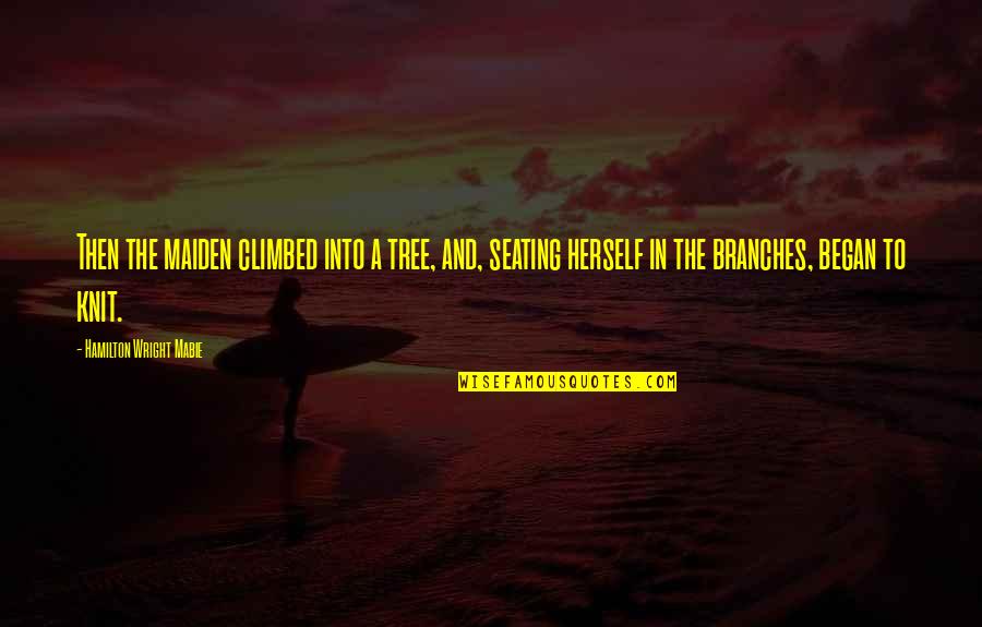 Delyne Hicks Quotes By Hamilton Wright Mabie: Then the maiden climbed into a tree, and, Delyne Hicks Quotes By Hamilton Wright Mabie: Then the maiden climbed into a tree, and,