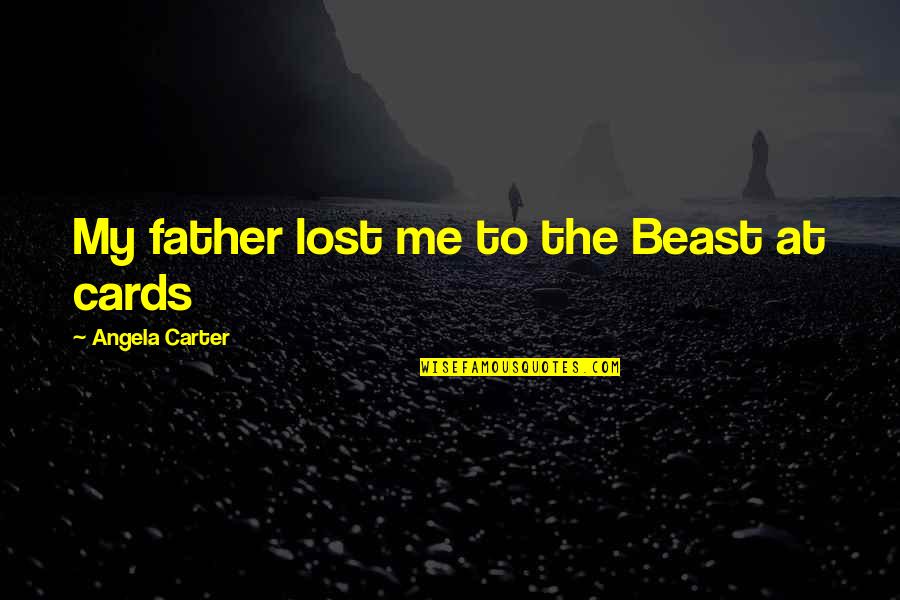 Delynew Quotes By Angela Carter: My father lost me to the Beast at Delynew Quotes By Angela Carter: My father lost me to the Beast at
