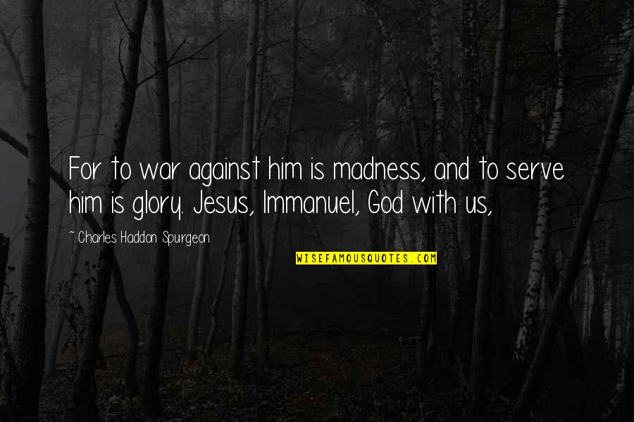 Delynew Quotes By Charles Haddon Spurgeon: For to war against him is madness, and Delynew Quotes By Charles Haddon Spurgeon: For to war against him is madness, and