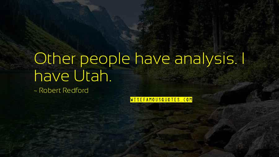 Delynn Binzel Quotes By Robert Redford: Other people have analysis. I have Utah. Delynn Binzel Quotes By Robert Redford: Other people have analysis. I have Utah.