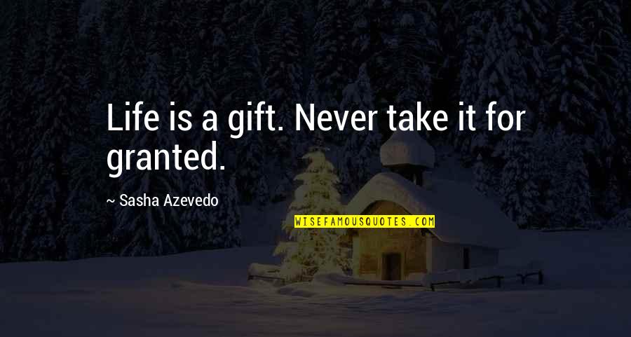 Delynn Binzel Quotes By Sasha Azevedo: Life is a gift. Never take it for Delynn Binzel Quotes By Sasha Azevedo: Life is a gift. Never take it for
