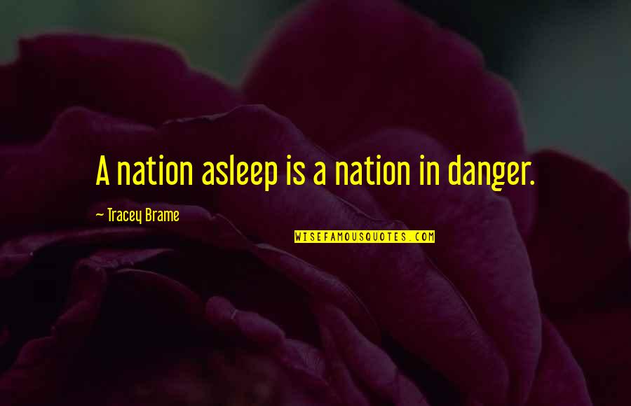 Delynn Binzel Quotes By Tracey Brame: A nation asleep is a nation in danger. Delynn Binzel Quotes By Tracey Brame: A nation asleep is a nation in danger.