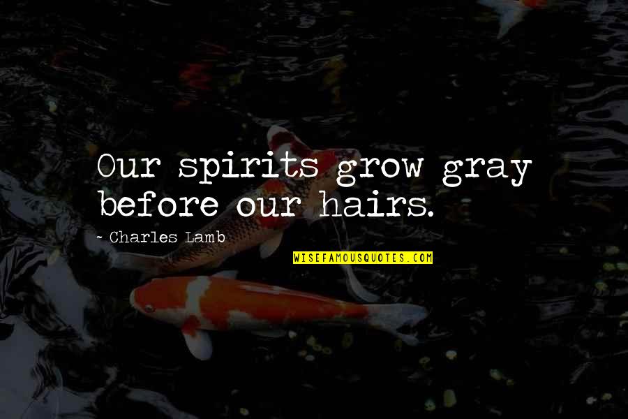 Demadrigal Quotes By Charles Lamb: Our spirits grow gray before our hairs.