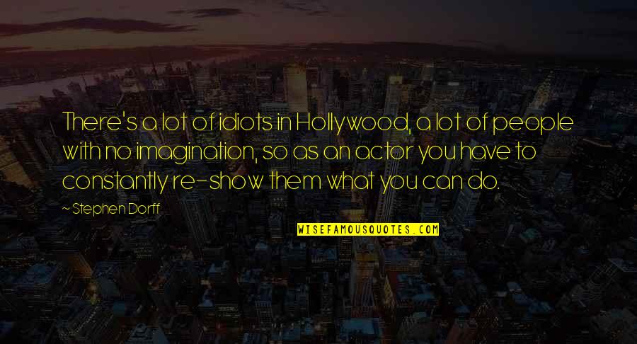 Demaeyer Julie Quotes By Stephen Dorff: There's a lot of idiots in Hollywood, a Demaeyer Julie Quotes By Stephen Dorff: There's a lot of idiots in Hollywood, a