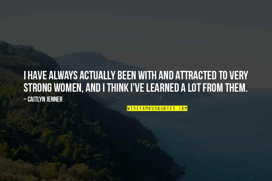 Demage Indicators Quotes By Caitlyn Jenner: I have always actually been with and attracted