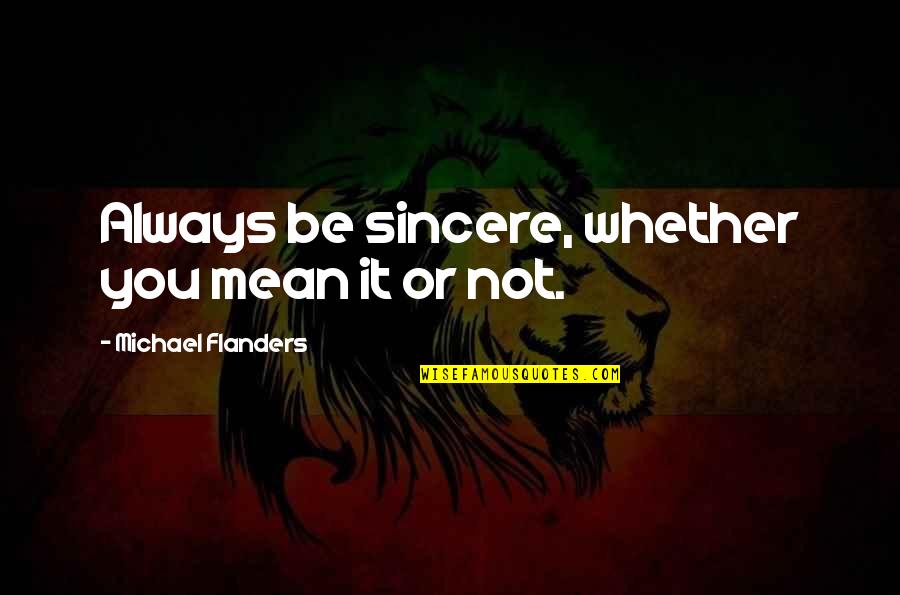 Demagnetize A Magnet Quotes By Michael Flanders: Always be sincere, whether you mean it or Demagnetize A Magnet Quotes By Michael Flanders: Always be sincere, whether you mean it or