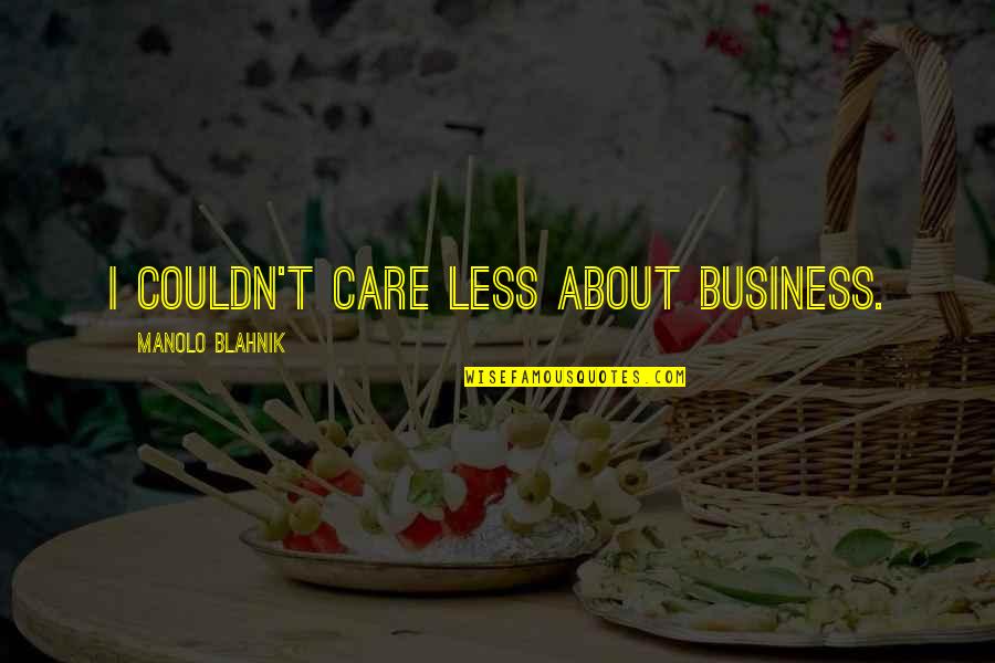 Demagogic Def Quotes By Manolo Blahnik: I couldn't care less about business. Demagogic Def Quotes By Manolo Blahnik: I couldn't care less about business.