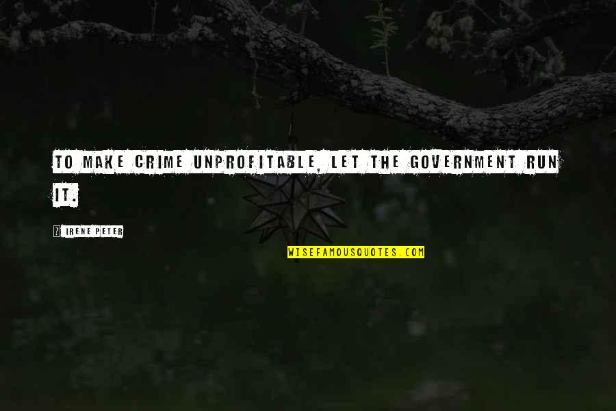 Demagogs Quotes By Irene Peter: To make crime unprofitable, let the government run Demagogs Quotes By Irene Peter: To make crime unprofitable, let the government run