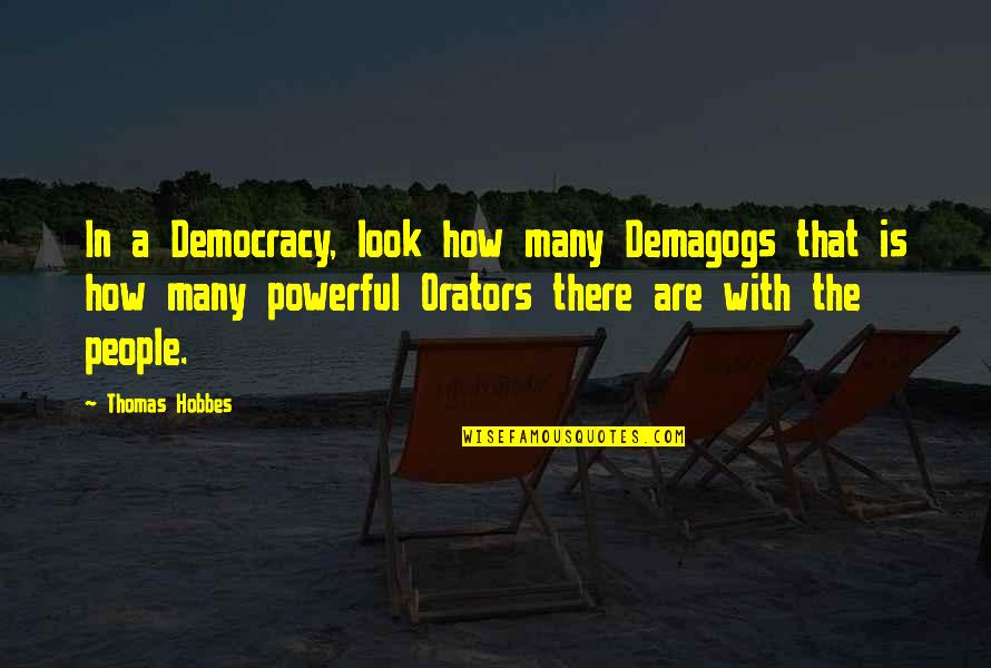 Demagogs Quotes By Thomas Hobbes: In a Democracy, look how many Demagogs that