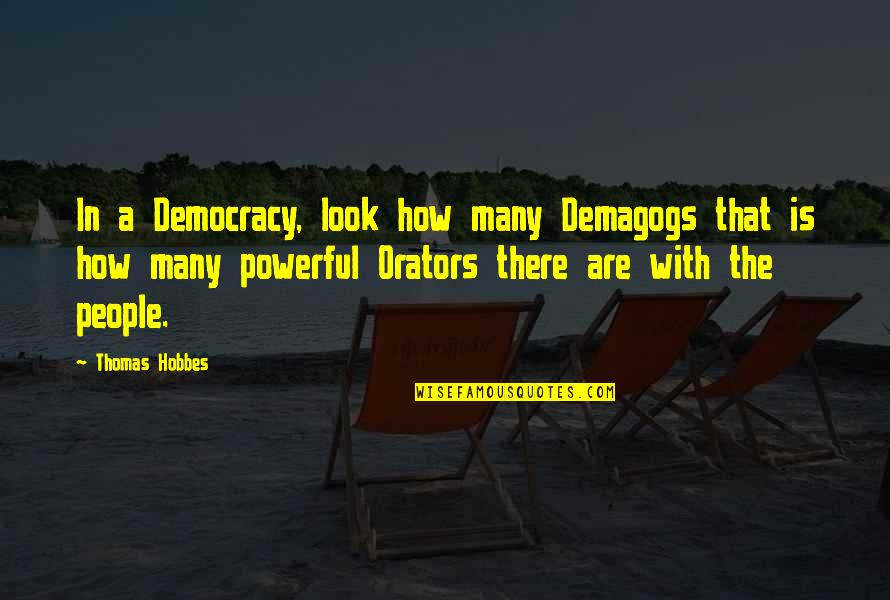 Demagogs Quotes By Thomas Hobbes: In a Democracy, look how many Demagogs that Demagogs Quotes By Thomas Hobbes: In a Democracy, look how many Demagogs that