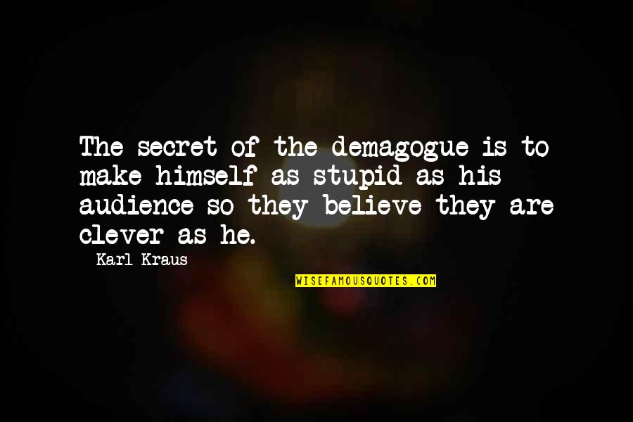 Demagogue Quotes By Karl Kraus: The secret of the demagogue is to make