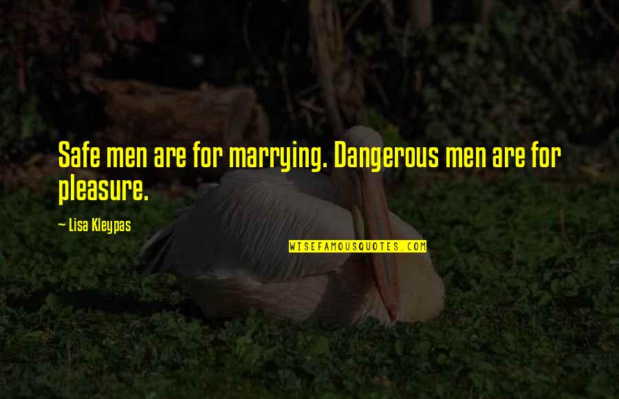 Demagoguery Pronunciation Quotes By Lisa Kleypas: Safe men are for marrying. Dangerous men are Demagoguery Pronunciation Quotes By Lisa Kleypas: Safe men are for marrying. Dangerous men are