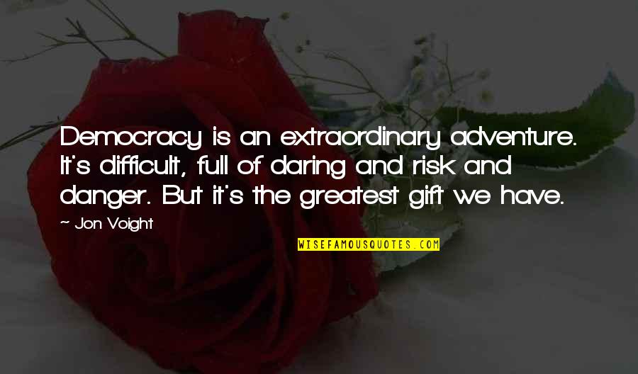 Demagogues Pronunciation Quotes By Jon Voight: Democracy is an extraordinary adventure. It's difficult, full Demagogues Pronunciation Quotes By Jon Voight: Democracy is an extraordinary adventure. It's difficult, full