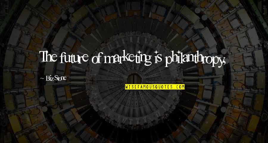 Demagoguing Def Quotes By Biz Stone: The future of marketing is philanthropy,