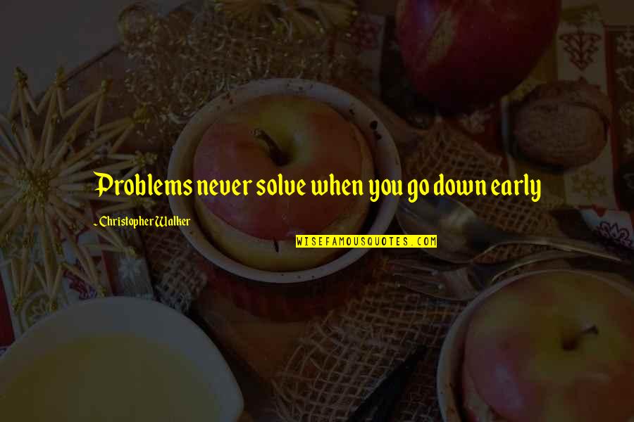 Demaio Multiplication Quotes By Christopher Walker: Problems never solve when you go down early