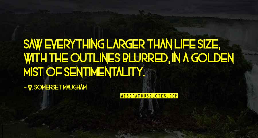 Demaio Voter Quotes By W. Somerset Maugham: Saw everything larger than life size, with the Demaio Voter Quotes By W. Somerset Maugham: Saw everything larger than life size, with the