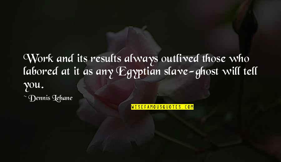 Demanat Latin Quotes By Dennis Lehane: Work and its results always outlived those who Demanat Latin Quotes By Dennis Lehane: Work and its results always outlived those who
